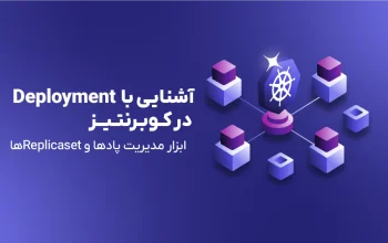 آشنایی با Deployment در کوبرنتیز؛ ابزار مدیریت پادها و ReplicaSetها